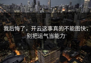我后悔了，开云这事真的不能图快，别把运气当能力