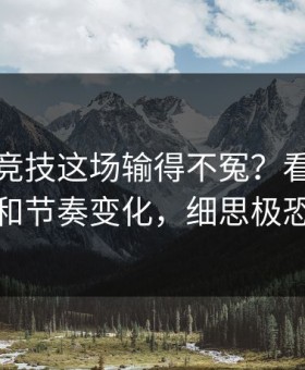 里斯本竞技这场输得不冤？看强弱盘和节奏变化，细思极恐