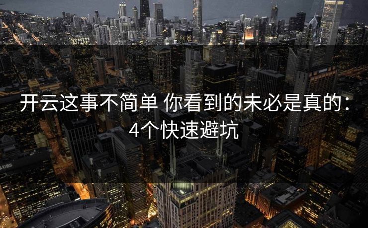 开云这事不简单 你看到的未必是真的:4个快速避坑 开云这事不简单 你看到的未必是真的:4个快速避坑